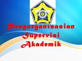 Pengorganisasian
Supervisi
Akademik
 