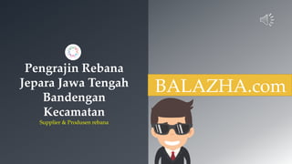 Pengrajin Rebana
Jepara Jawa Tengah
Bandengan
Kecamatan
Supplier & Produsen rebana
BALAZHA.com
 