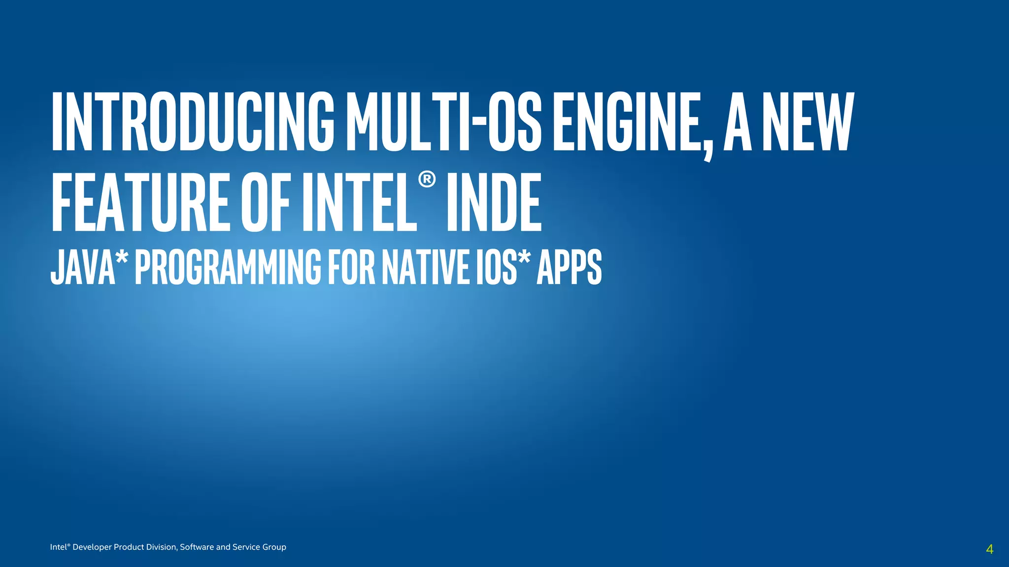 Intel® Developer Product Division, Software and Service Group
IntroducingMulti-OSengine,ANew
FeatureofINTEL®INDE
Java*ProgrammingforNativeIOS*APPS
4
 
