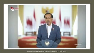 Momentum Percepatan Transformasi ASN 27 Juli 2021
 