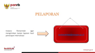 asnberakhlak@menpan.go.id
PELAPORAN
Instansi Pemerintah agar
mengirimkan tautan laporan hasil
penerapan internalisasi
 