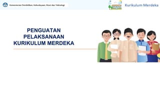 PENGUATAN
PELAKSANAAN
KURIKULUM MERDEKA
 