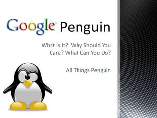 What Is It? Why Should You 
Care? What Can You Do? 
All Things Penguin 
 