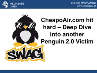 LINK RISK MANAGEMENT
www.mediabase.at
MEDIABASE
GMBH
CheapoAir.com hit
hard – Deep Dive
into another
Penguin 2.0 Victim
MEDIABASE
GMBH
 