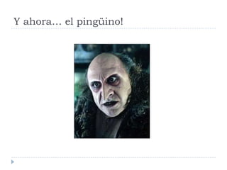 Y ahora… el pingüino!

 