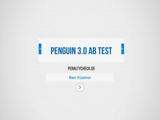 Penaltycheck.de
Ben Küstner
Penguin 3.0 AB Test
 