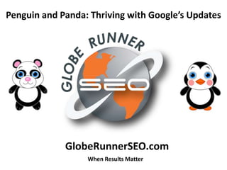 Penguin and Panda: Thriving with Google’s Updates




             GlobeRunnerSEO.com
                  When Results Matter
 