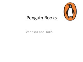 Penguin	
  Books	
  	
  
Vanessa	
  and	
  Karis	
  
 