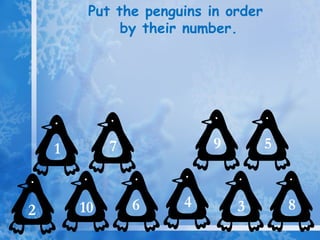 Put the penguins in order  by their number. 1 2 9 8 7 6 5 4 10 3 
