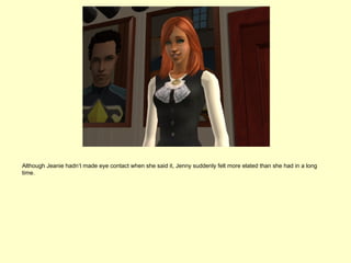 Although Jeanie hadn’t made eye contact when she said it, Jenny suddenly felt more elated than she had in a long
time.
 