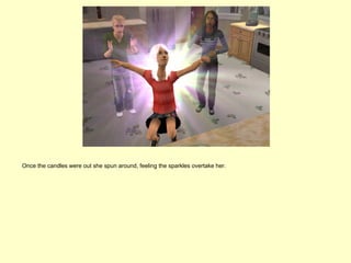 Once the candles were out she spun around, feeling the sparkles overtake her.
 