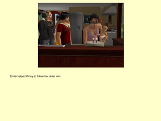 Emily helped Ginny to follow her older twin.
 