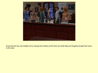 Emily took the two new toddlers off to change their clothes and fix their hair while Mag and Angelina brought their twins
to the cake.
 