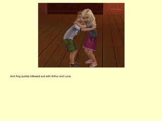 And Ang quickly followed suit with Arthur and Luna.
 