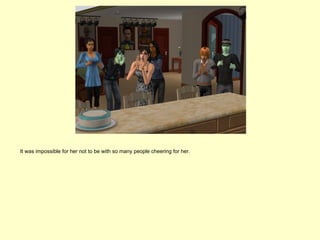 It was impossible for her not to be with so many people cheering for her.
 