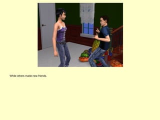 While others made new friends.
 