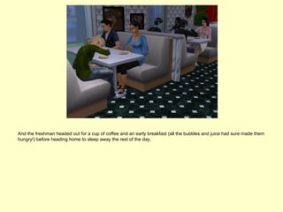 And the freshman headed out for a cup of coffee and an early breakfast (all the bubbles and juice had sure made them
hungry!) before heading home to sleep away the rest of the day.
 