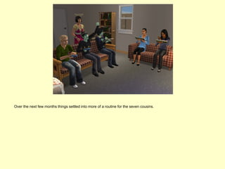 Over the next few months things settled into more of a routine for the seven cousins.
 