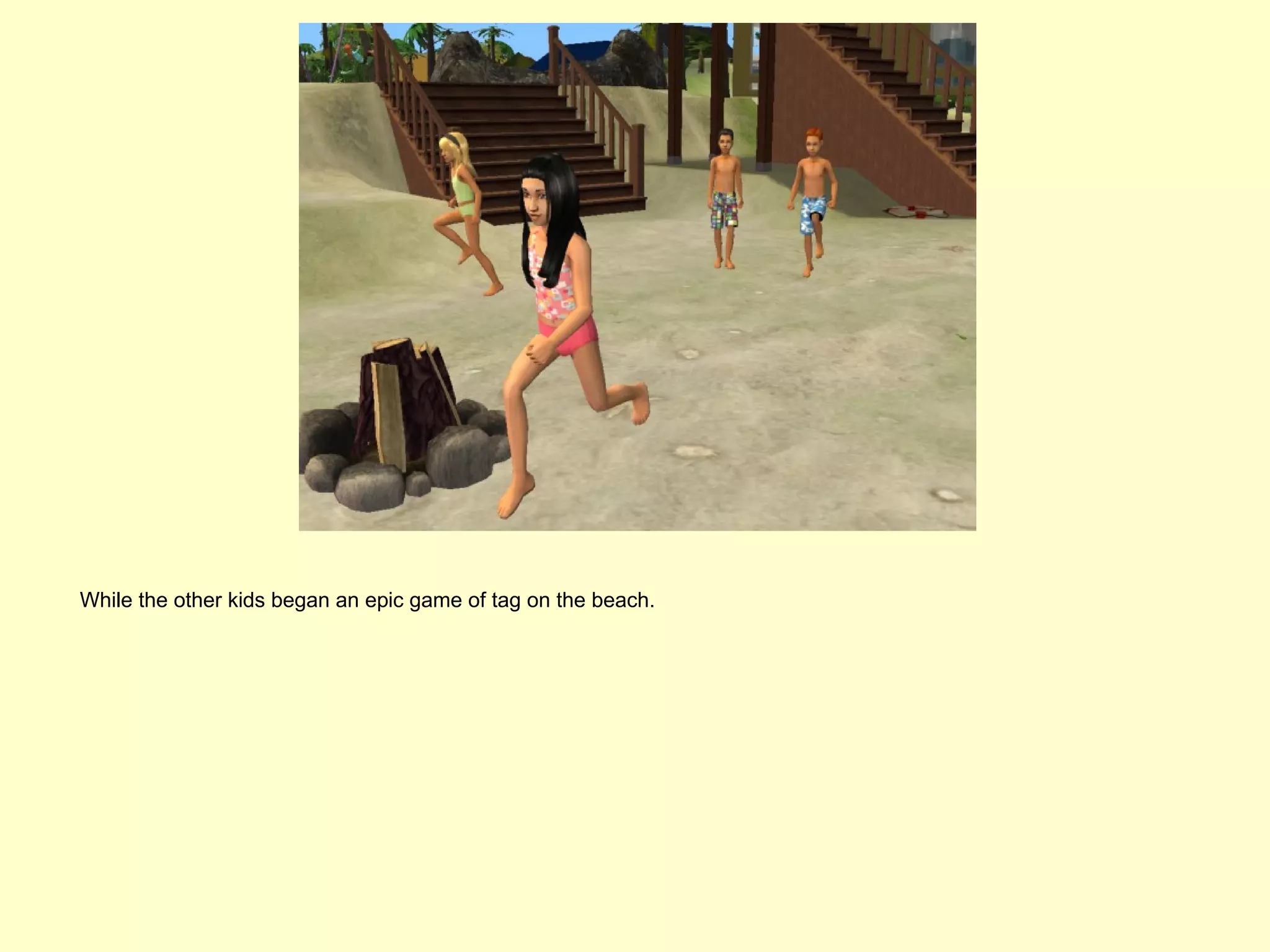 While the other kids began an epic game of tag on the beach.
 