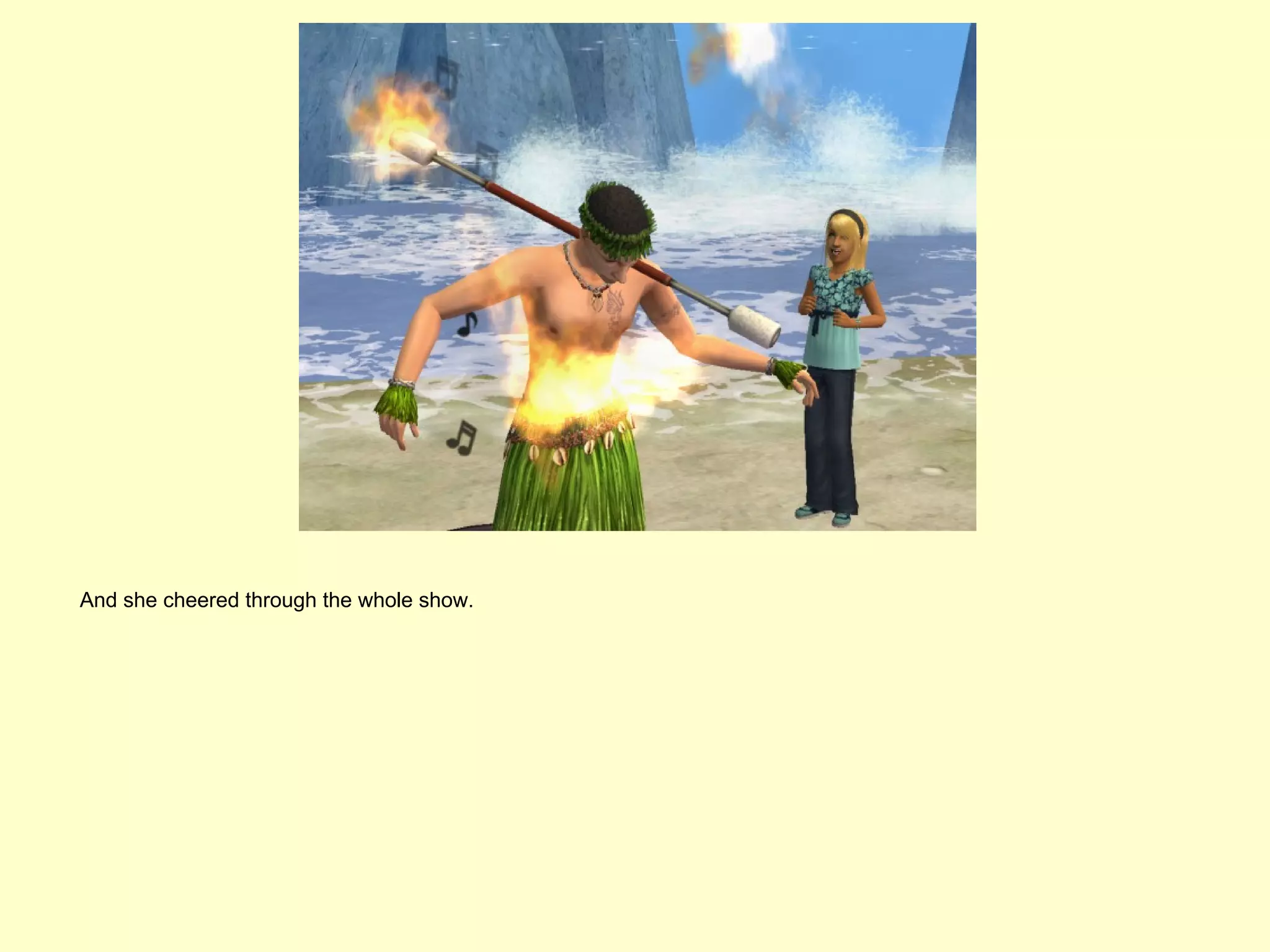 And she cheered through the whole show.
 