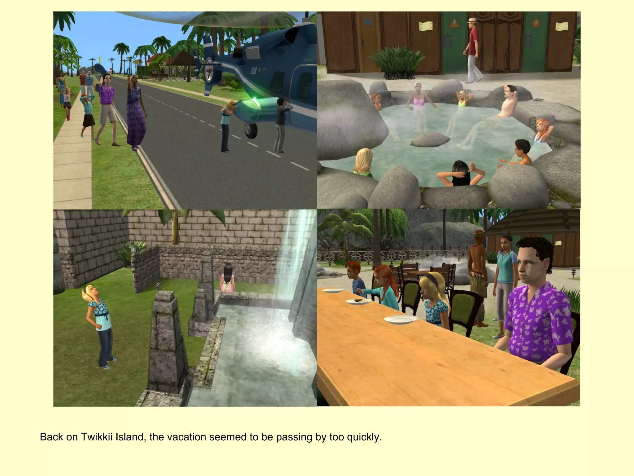 Back on Twikkii Island, the vacation seemed to be passing by too quickly.
 