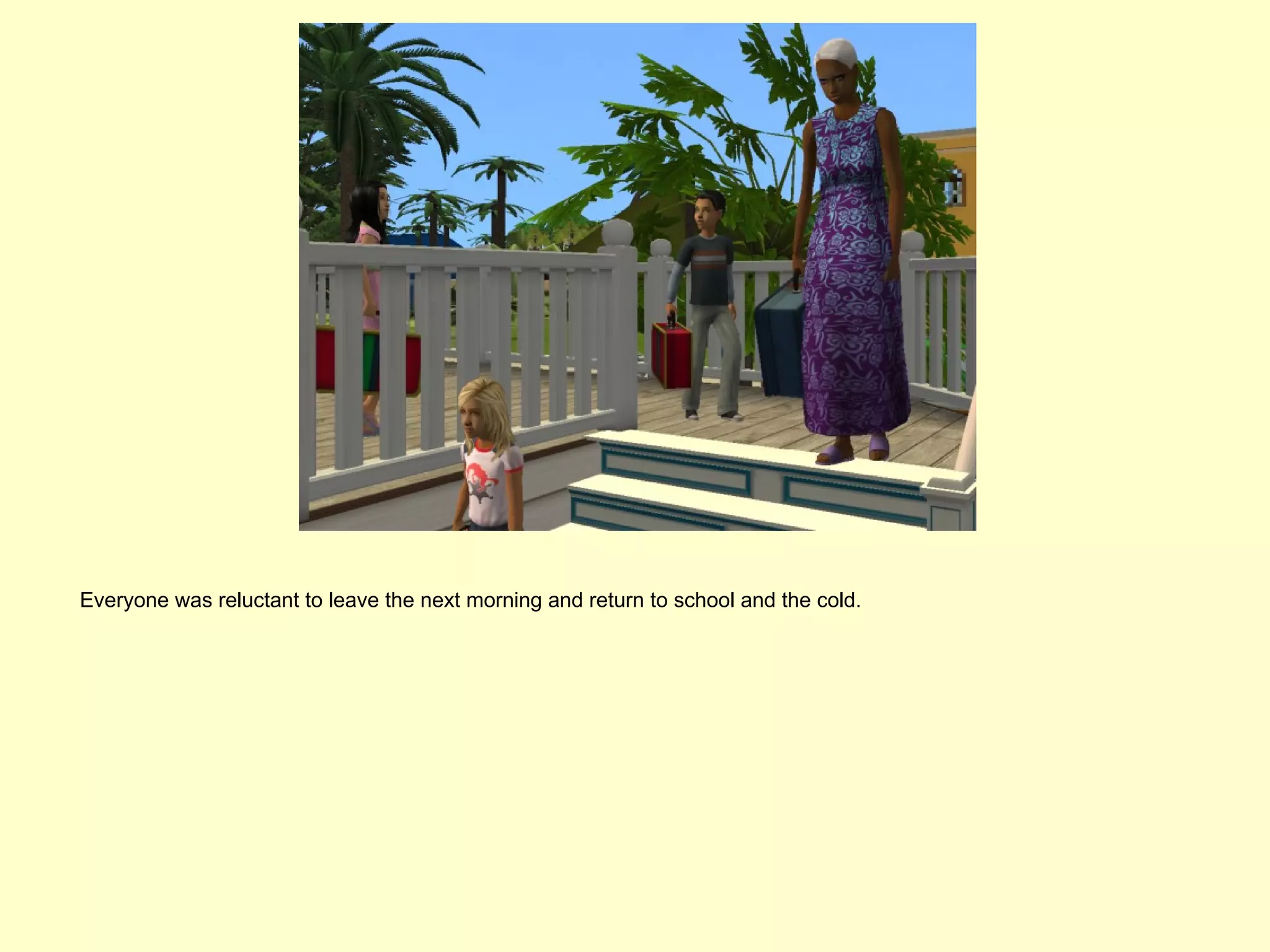 Everyone was reluctant to leave the next morning and return to school and the cold.
 