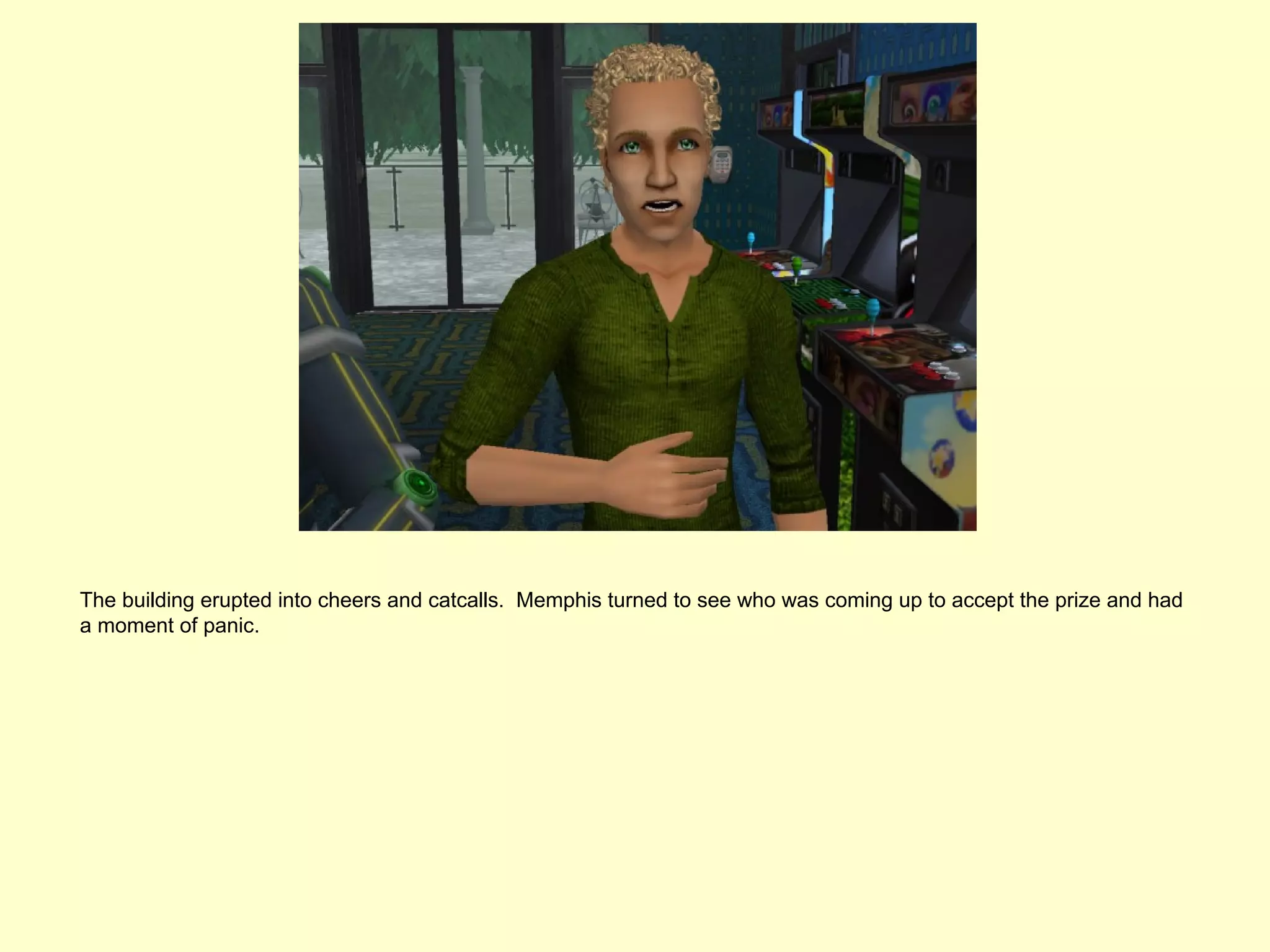 The building erupted into cheers and catcalls. Memphis turned to see who was coming up to accept the prize and had
a moment of panic.
 