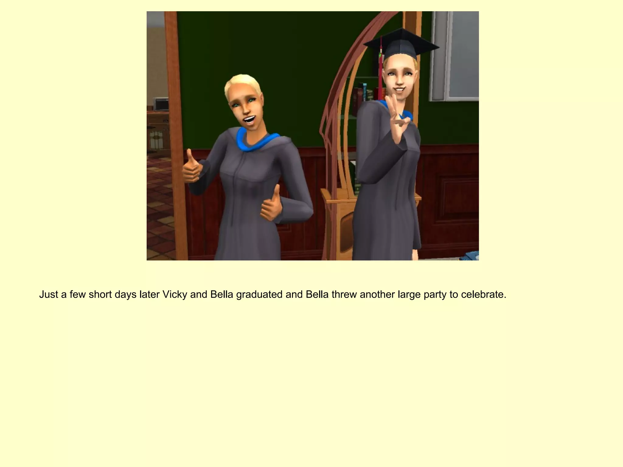 Just a few short days later Vicky and Bella graduated and Bella threw another large party to celebrate.
 