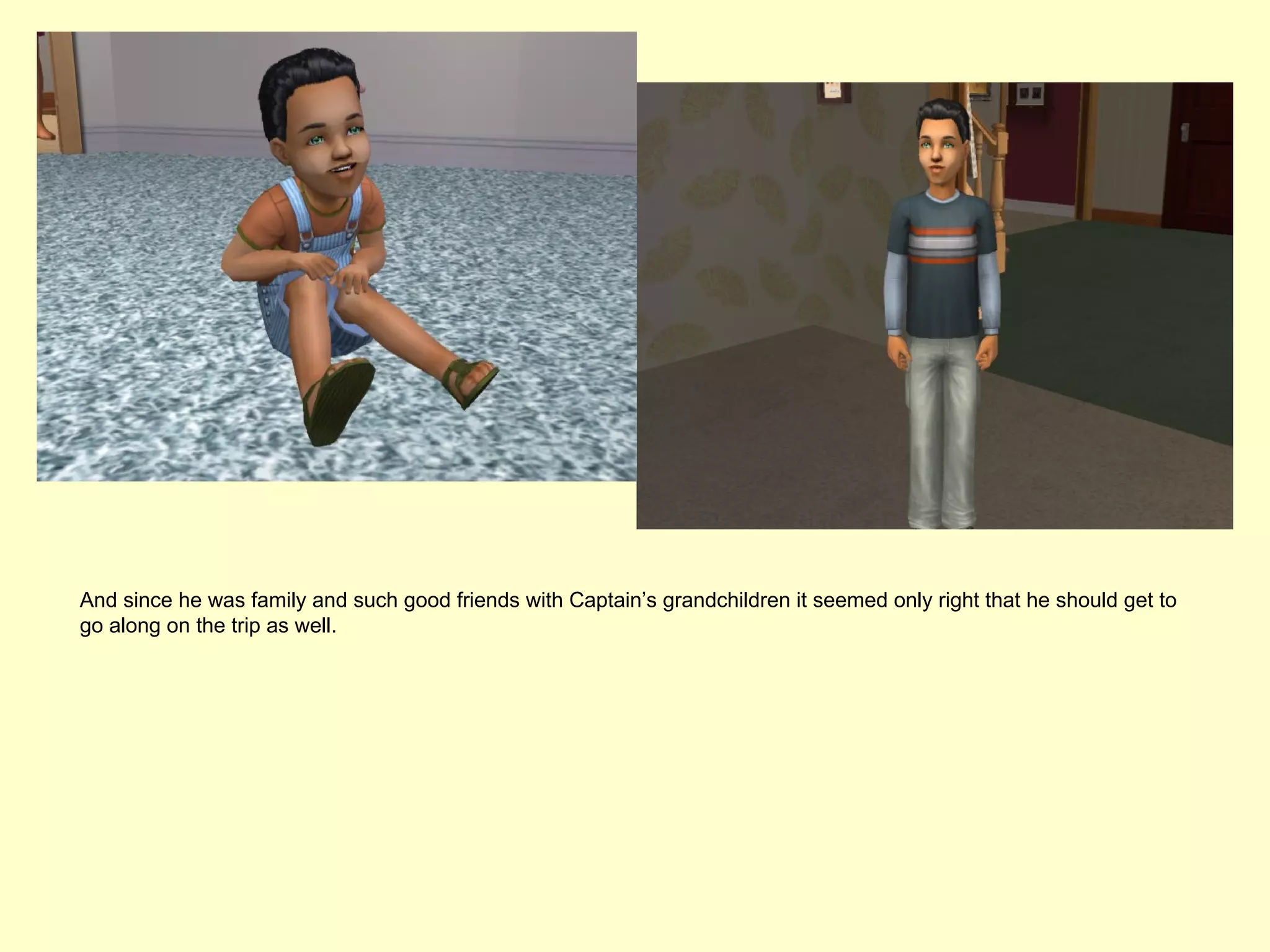 And since he was family and such good friends with Captain’s grandchildren it seemed only right that he should get to
go along on the trip as well.
 