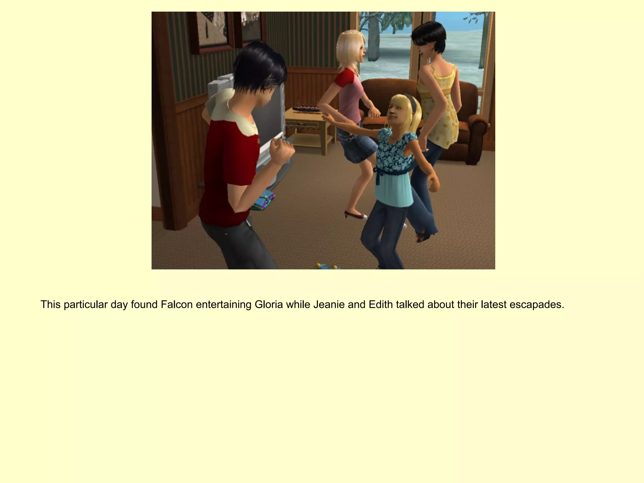 This particular day found Falcon entertaining Gloria while Jeanie and Edith talked about their latest escapades.
 