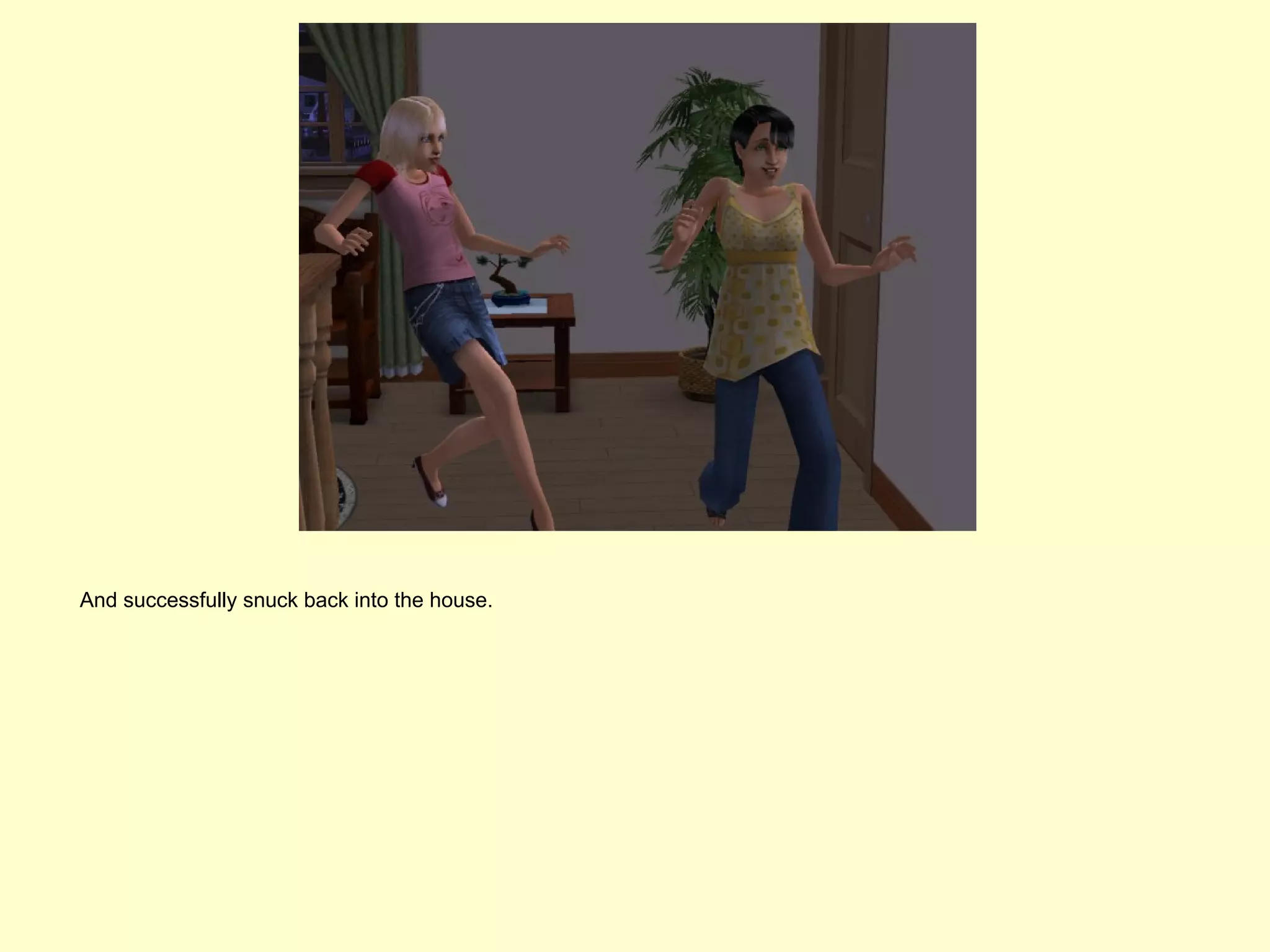 And successfully snuck back into the house.
 