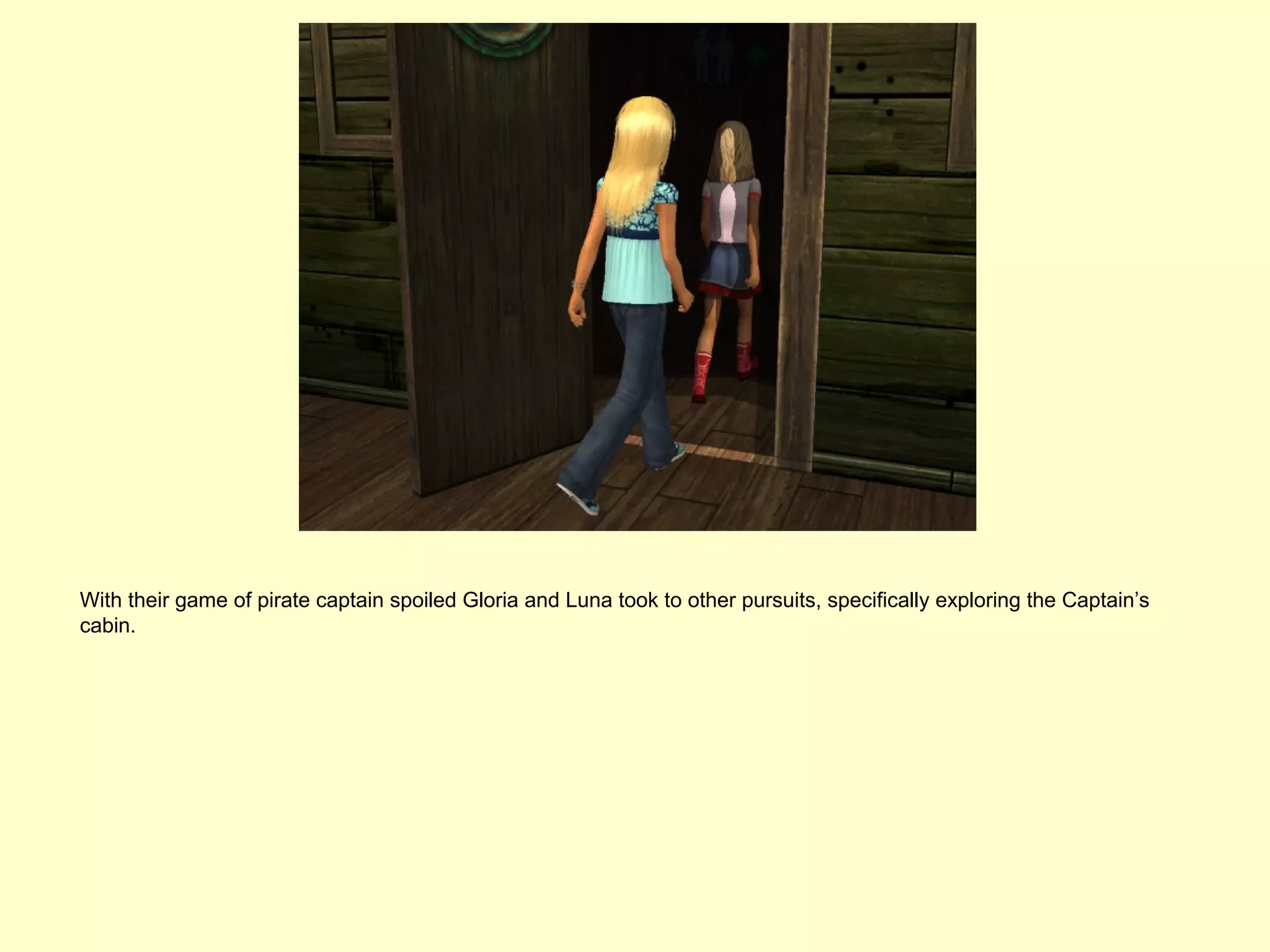 With their game of pirate captain spoiled Gloria and Luna took to other pursuits, specifically exploring the Captain’s
cabin.
 