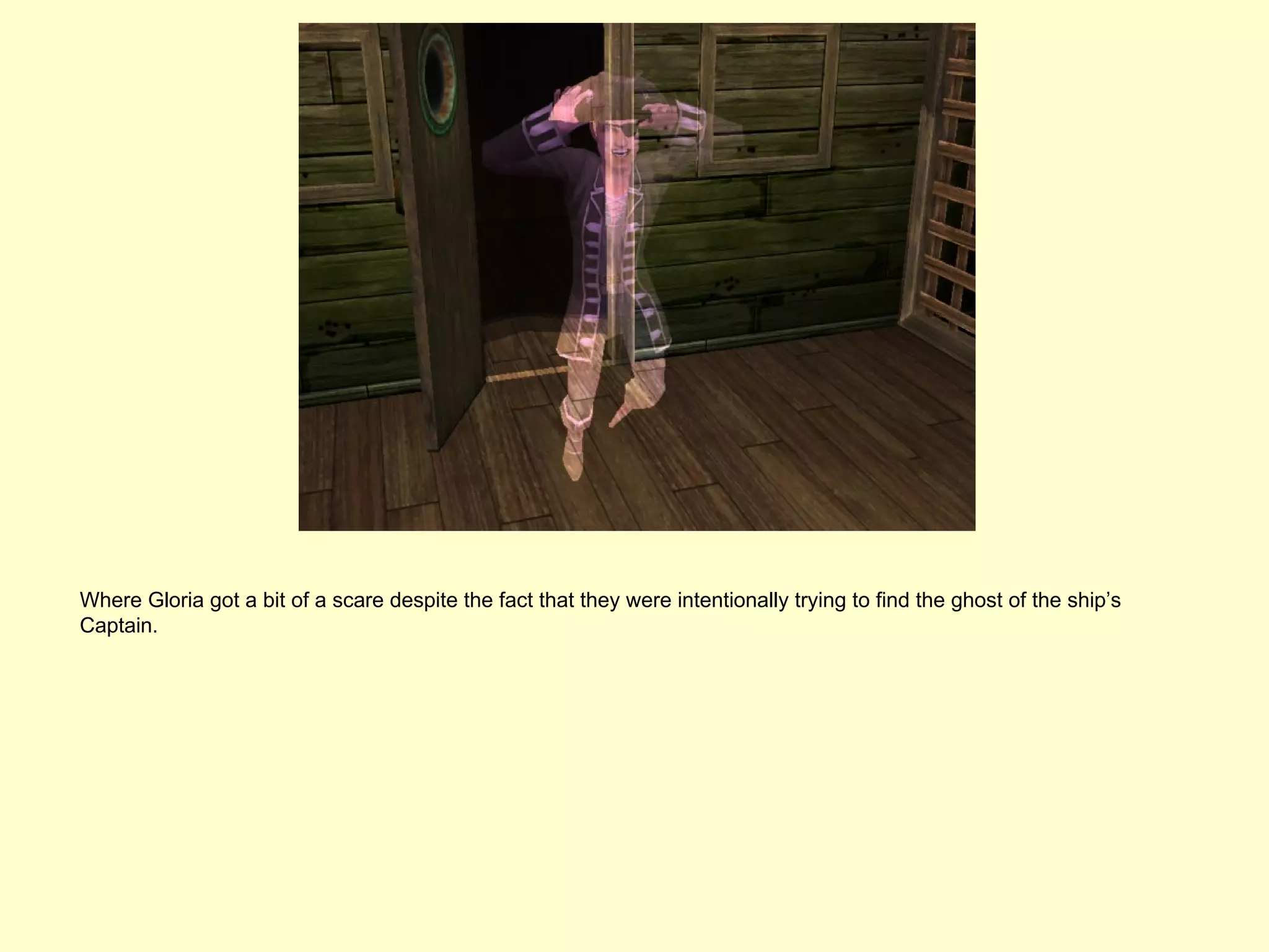 Where Gloria got a bit of a scare despite the fact that they were intentionally trying to find the ghost of the ship’s
Captain.
 