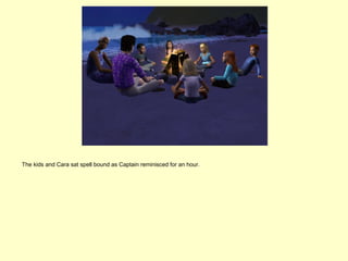 The kids and Cara sat spell bound as Captain reminisced for an hour.
 