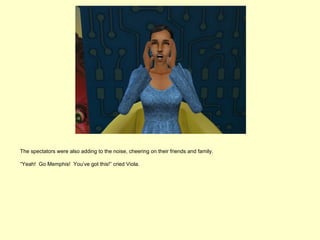 The spectators were also adding to the noise, cheering on their friends and family.

“Yeah! Go Memphis! You’ve got this!” cried Viola.
 
