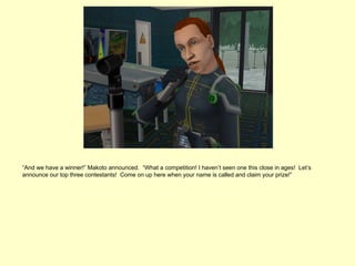 “And we have a winner!” Makoto announced. “What a competition! I haven’t seen one this close in ages! Let’s
announce our top three contestants! Come on up here when your name is called and claim your prize!”
 