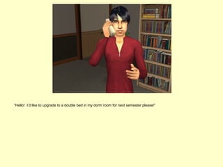 “Hello! I’d like to upgrade to a double bed in my dorm room for next semester please!”
 