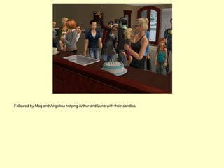 Followed by Mag and Angelina helping Arthur and Luna with their candles.
 