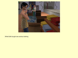 While Edith bought new workout clothing.
 