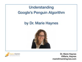 Understanding!
Google’s Penguin Algorithm!
!
by Dr. Marie Haynes!
!
!
Dr. Marie Haynes!
@Marie_Haynes!
marie@mariehaynes.com!
 