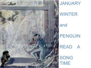 JANUARY

WINTER

and

PENGUIN

READ   A

SONG
TIME
 