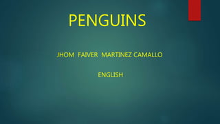 PENGUINS
JHOM FAIVER MARTINEZ CAMALLO
ENGLISH
 