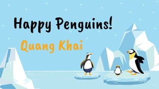 Happy Penguins!
Quang Khai
 