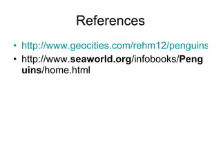 References http://www.geocities.com/rehm12/penguins.htm#Description http://www. seaworld.org /infobooks/ Penguins /home.html  