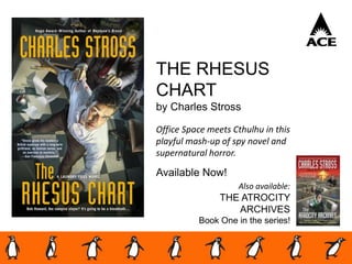 THE RHESUS
CHART
by Charles Stross
Office Space meets Cthulhu in this
playful mash-up of spy novel and
supernatural horror.
Available Now!
Also available:
THE ATROCITY
ARCHIVES
Book One in the series!
 