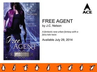 FREE AGENT
by J.C. Nelson
A fantastic new urban fantasy with a
fairy tale twist.
Available July 29, 2014
 