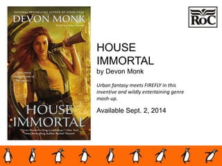 HOUSE
IMMORTAL
by Devon Monk
Urban fantasy meets FIREFLY in this
inventive and wildly entertaining genre
mash-up.
Available Sept. 2, 2014
 