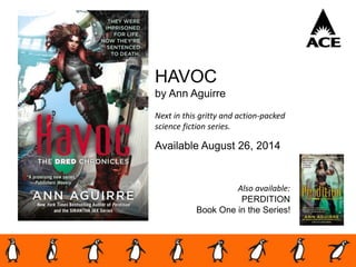 HAVOC
by Ann Aguirre
Next in this gritty and action-packed
science fiction series.
Available August 26, 2014
Also available:
PERDITION
Book One in the Series!
 