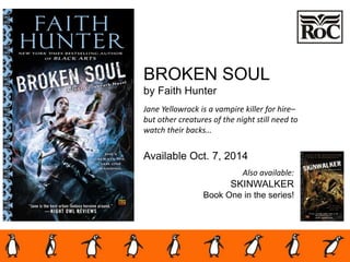 BROKEN SOUL
by Faith Hunter
Jane Yellowrock is a vampire killer for hire–
but other creatures of the night still need to
watch their backs…
Available Oct. 7, 2014
Also available:
SKINWALKER
Book One in the series!
 