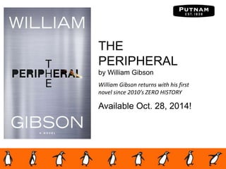 THE
PERIPHERAL
by William Gibson
William Gibson returns with his first
novel since 2010’s ZERO HISTORY
Available Oct. 28, 2014!
 